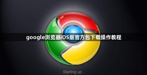 google浏览器iOS版官方包下载操作教程1