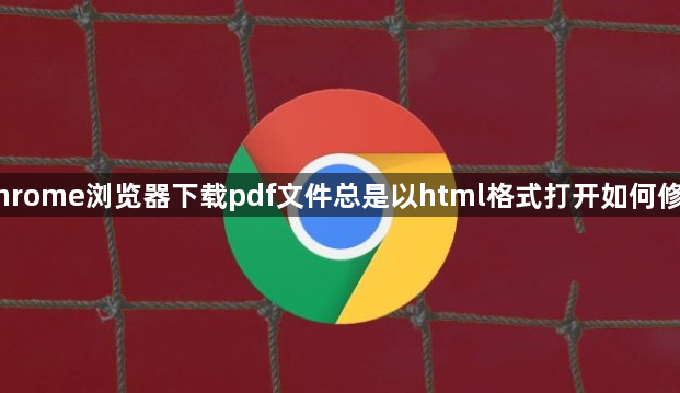 Chrome浏览器下载pdf文件总是以html格式打开如何修改1