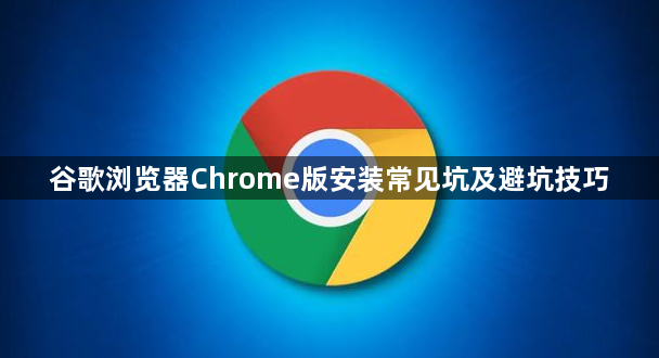 谷歌浏览器Chrome版安装常见坑及避坑技巧1
