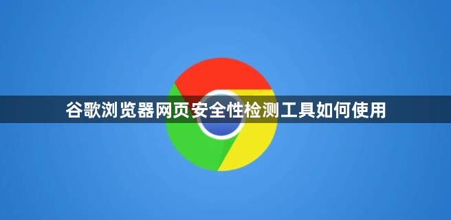 谷歌浏览器网页安全性检测工具如何使用1