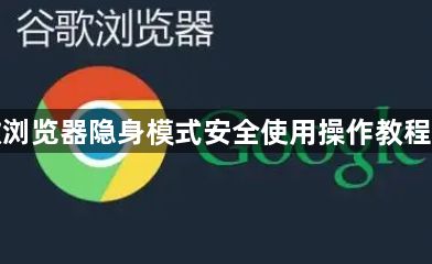谷歌浏览器隐身模式安全使用操作教程实操1