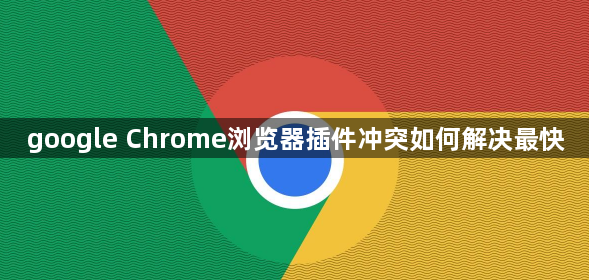 google Chrome浏览器插件冲突如何解决最快1