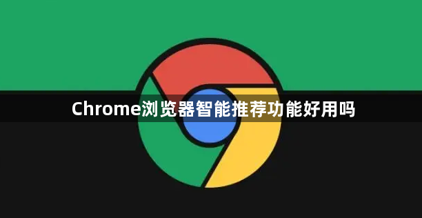 Chrome浏览器智能推荐功能好用吗1