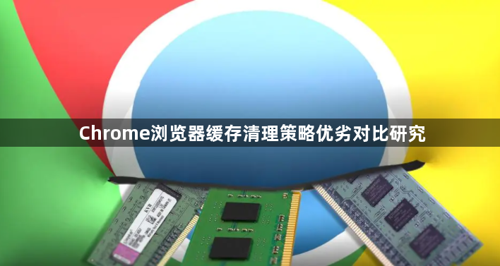 Chrome浏览器缓存清理策略优劣对比研究1