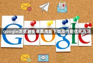 google浏览器安卓离线版下载及性能优化方法1
