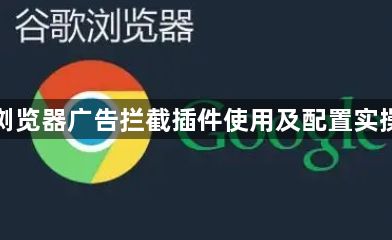 谷歌浏览器广告拦截插件使用及配置实操教程1