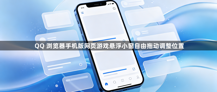 QQ 浏览器手机版网页游戏悬浮小窗自由拖动调整位置1