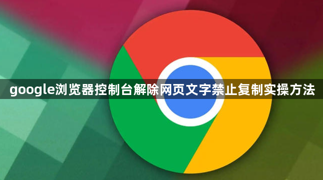 google浏览器控制台解除网页文字禁止复制实操方法1