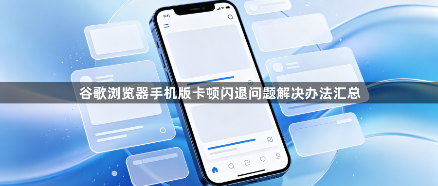 谷歌浏览器手机版卡顿闪退问题解决办法汇总1
