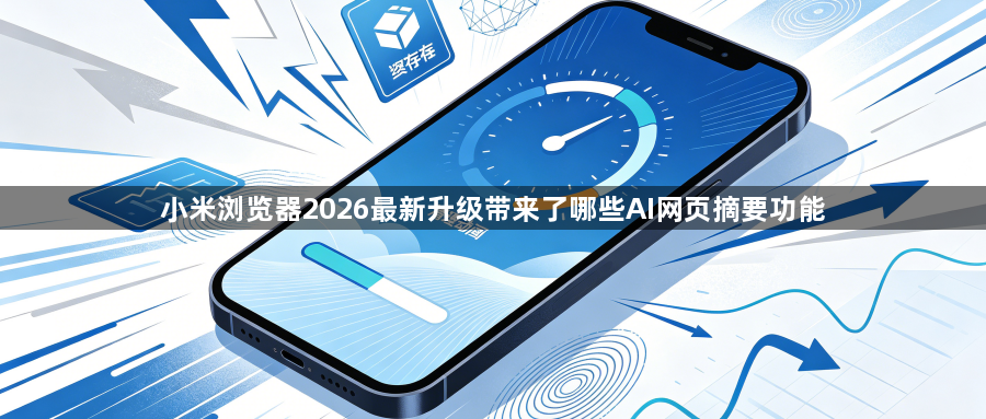 小米浏览器2026最新升级带来了哪些AI网页摘要功能1