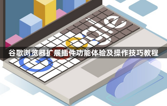 谷歌浏览器扩展插件功能体验及操作技巧教程1