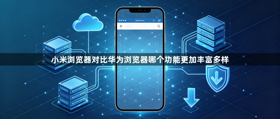 小米浏览器对比华为浏览器哪个功能更加丰富多样1