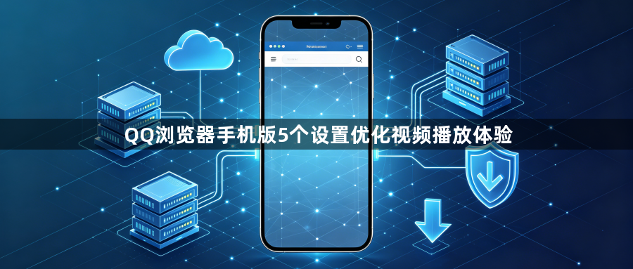 QQ浏览器手机版5个设置优化视频播放体验1