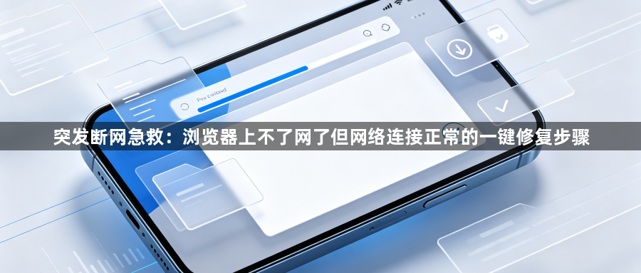突发断网急救：浏览器上不了网了但网络连接正常的一键修复步骤1