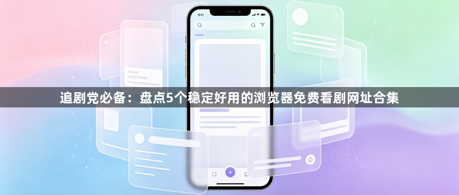 追剧党必备：盘点5个稳定好用的浏览器免费看剧网址合集1