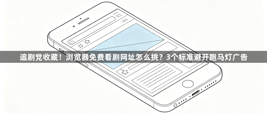 追剧党收藏!浏览器免费看剧网址怎么挑?3个标准避开跑马灯广告1