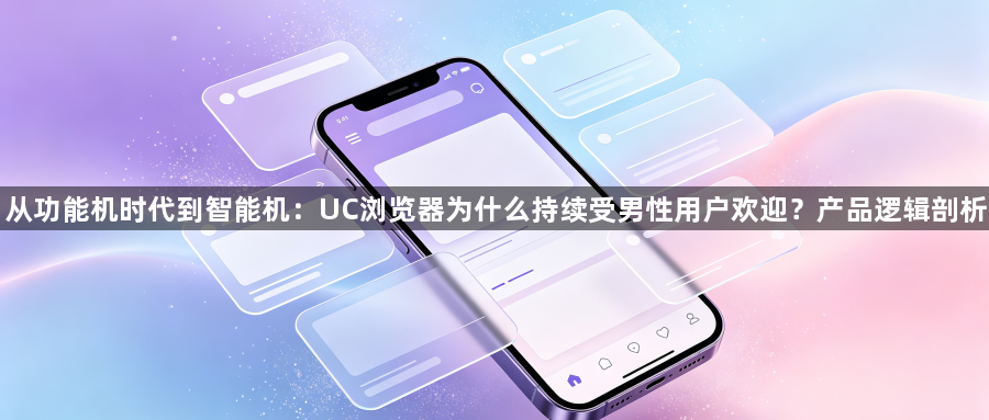 从功能机时代到智能机：UC浏览器为什么持续受男性用户欢迎？产品逻辑剖析1