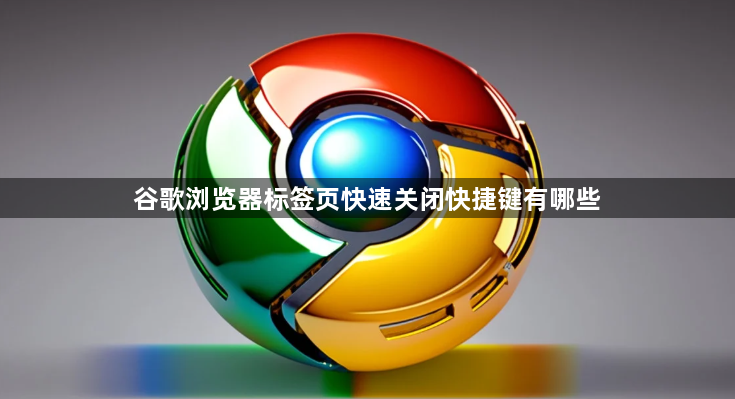 谷歌浏览器标签页快速关闭快捷键有哪些1