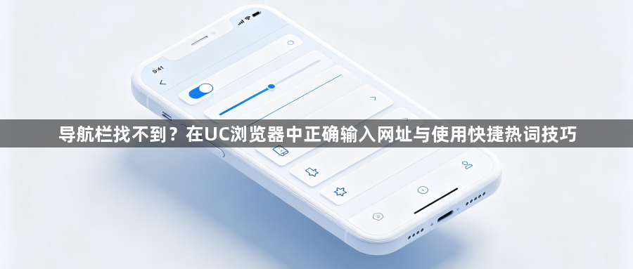 导航栏找不到？在UC浏览器中正确输入网址与使用快捷热词技巧1
