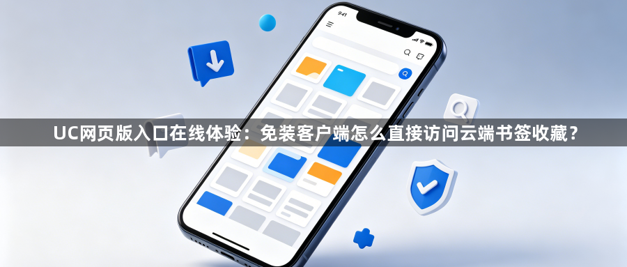 UC网页版入口在线体验：免装客户端怎么直接访问云端书签收藏？1